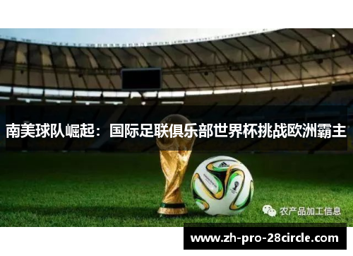 南美球队崛起:国际足联俱乐部世界杯挑战欧洲霸主 南美球队崛起:国际足联俱乐部世界杯挑战欧洲霸主